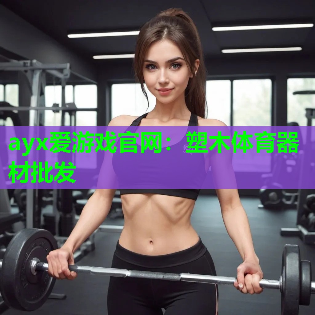 ayx爱游戏官网：塑木体育器材批发