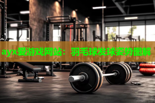 ayx爱游戏网站：羽毛球发球姿势图解