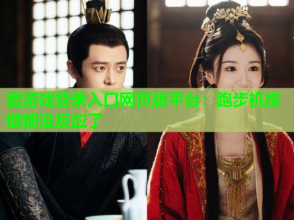 爱游戏登录入口网页版平台：跑步机按键都没反应了