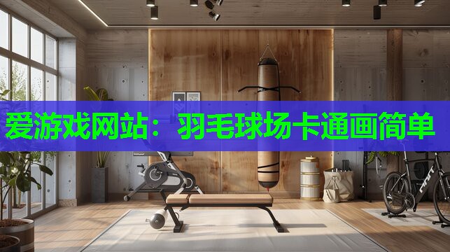 爱游戏网站：羽毛球场卡通画简单