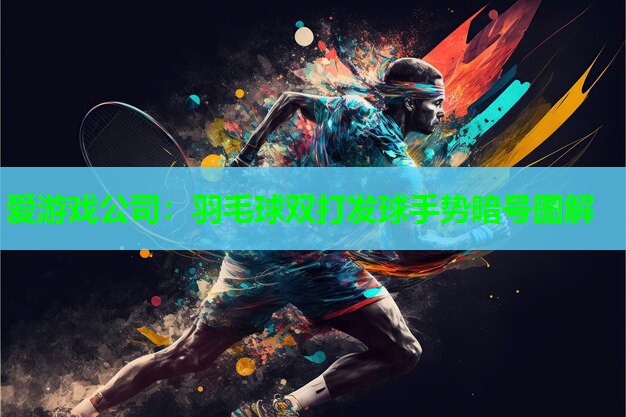 爱游戏公司：羽毛球双打发球手势暗号图解
