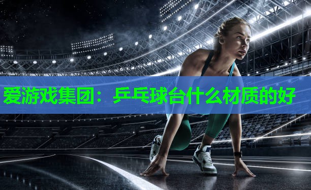 乒乓球台什么材质的好