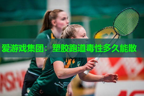 塑胶跑道毒性多久能散