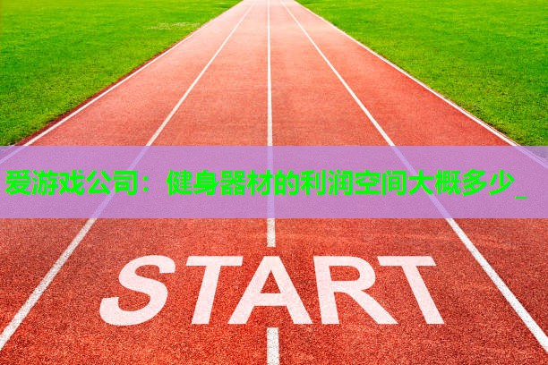 健身器材的利润空间大概多少_
