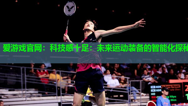 科技感十足：未来运动装备的智能化探秘